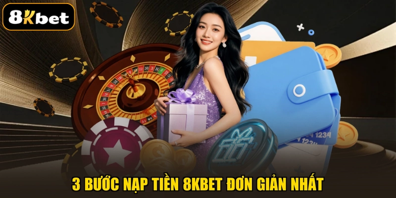 3 bước nạp tiền 8KBET đơn giản nhất