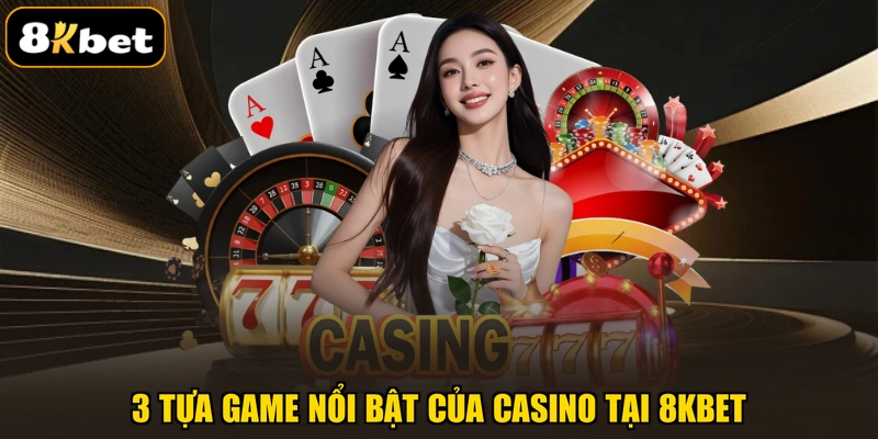 3 tựa game nổi bật của Casino tại 8KBET 