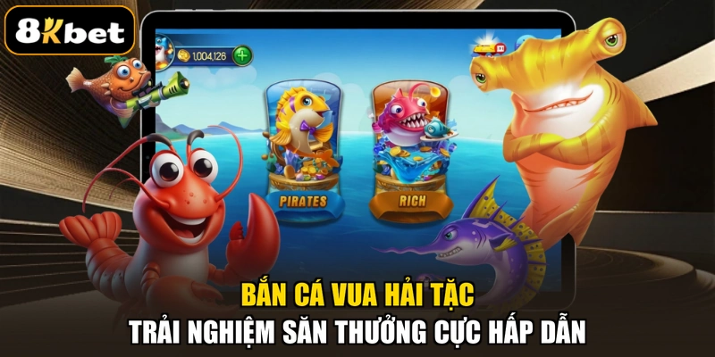 Bắn Cá Vua Hải Tặc – Trải Nghiệm Săn Thưởng Cực Hấp Dẫn
