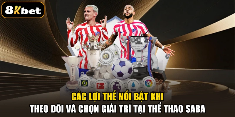 Các lợi thế nổi bật khi theo dõi và chọn giải trí tại thể thao SABA