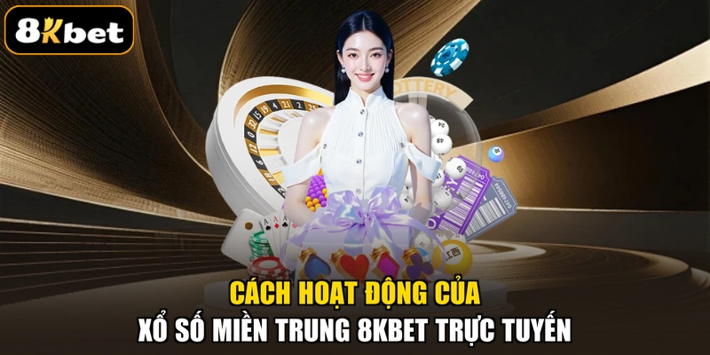 Cách hoạt động của xổ số miền Trung 8KBET trực tuyến