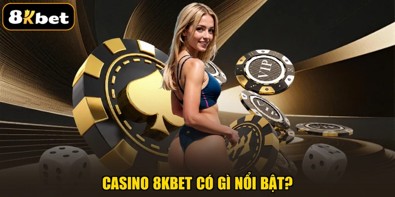 Casino 8KBET có gì nổi bật?