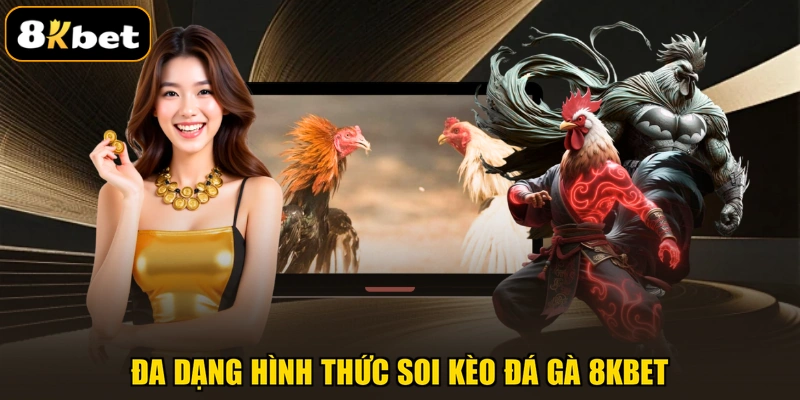 Đa dạng hình thức soi kèo đá gà 8KBET