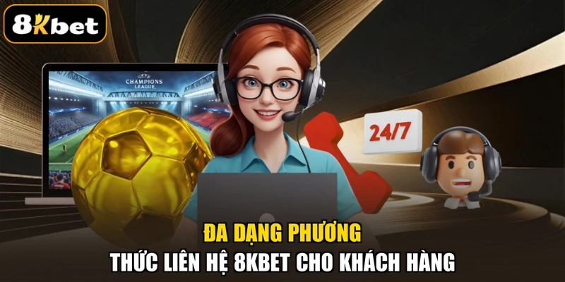 Đa dạng phương thức liên hệ 8KBET cho khách hàng