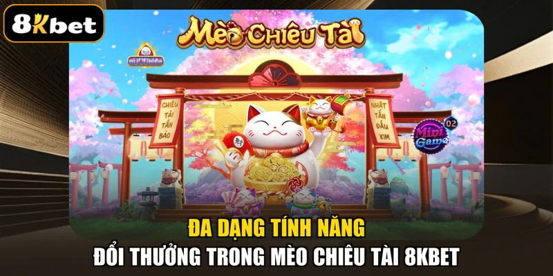 Đa dạng tính năng đổi thưởng trong Mèo Chiêu Tài 8KBET