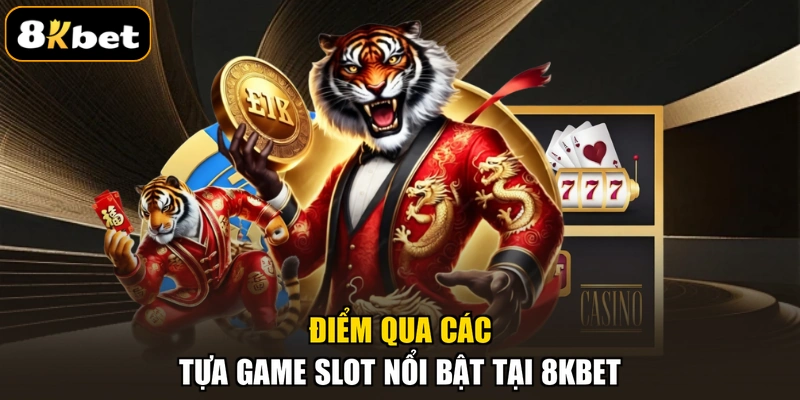 Điểm qua các tựa game Slot nổi bật tại 8KBET