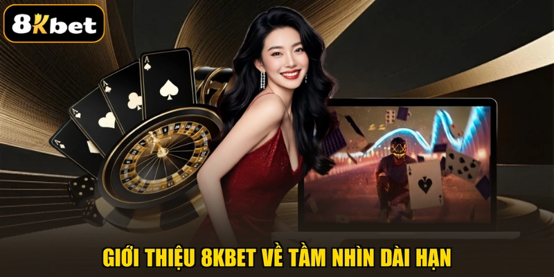 Giới thiệu 8KBET về tầm nhìn dài hạn