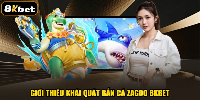 Giới thiệu khái quát bắn cá Zagoo 8KBET