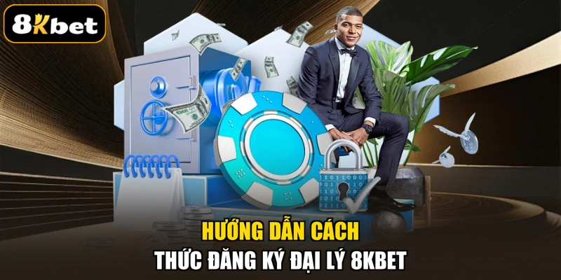 Hướng dẫn cách thức đăng ký đại lý 8KBET