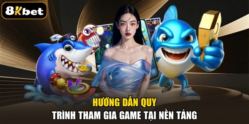 Hướng dẫn quy trình tham gia game tại nền tảng