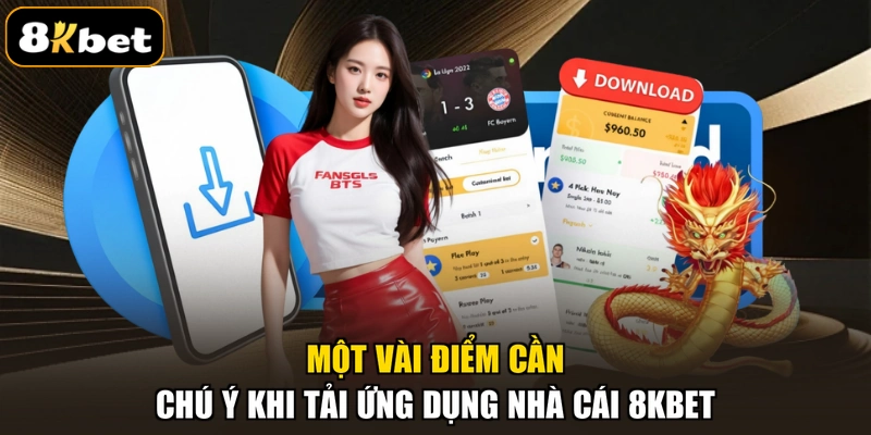 Một vài điểm cần chú ý khi tải ứng dụng nhà cái 8KBET