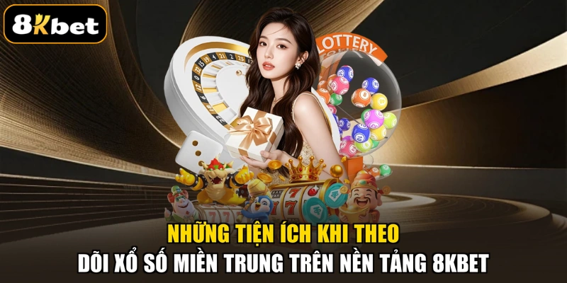 Những tiện ích khi theo dõi xổ số miền Trung trên nền tảng 8KBET