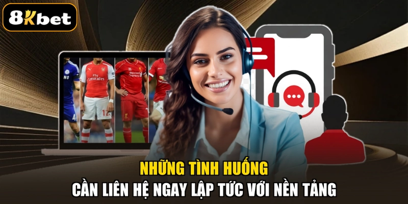 Những tình huống cần liên hệ ngay lập tức với nền tảng