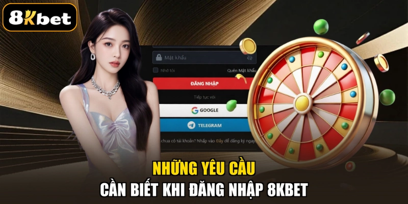 Những yêu cầu cần biết khi đăng nhập 8KBET