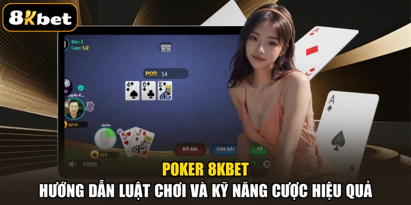 Poker 8KBET - Hướng Dẫn Luật Chơi Và Kỹ Năng Cược Hiệu Quả