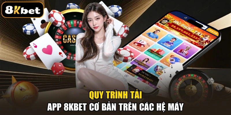 Quy trình tải app 8KBET cơ bản trên các hệ máy