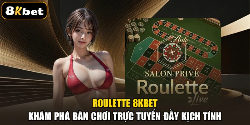 Roulette 8KBET – Khám Phá Bàn Chơi Trực Tuyến Đầy Kịch Tính