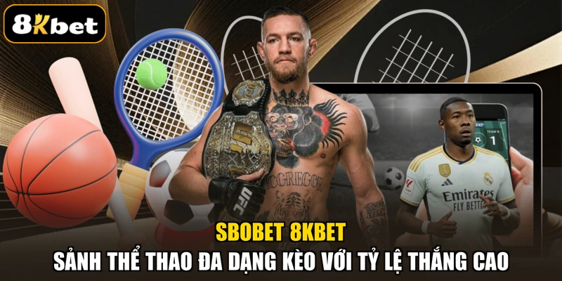 SBOBET 8KBET - Sảnh Thể Thao Đa Dạng Kèo Với Tỷ Lệ Thắng Cao
