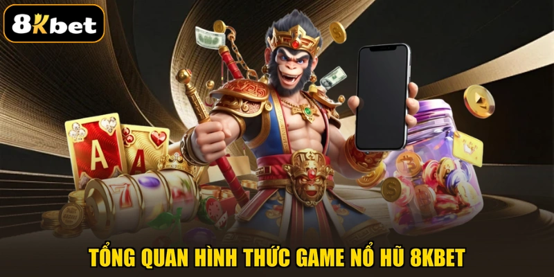 Tổng quan hình thức game nổ hũ 8KBET