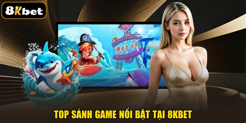 Top sảnh game nổi bật tại 8KBET
