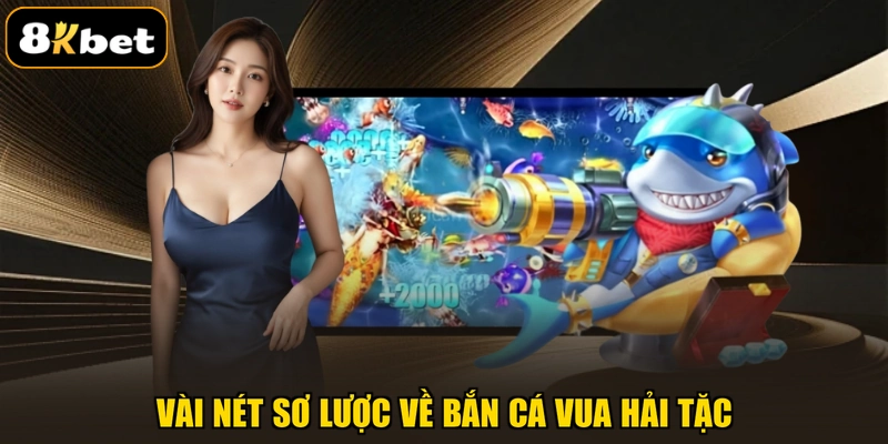 Vài nét sơ lược về bắn cá vua hải tặc