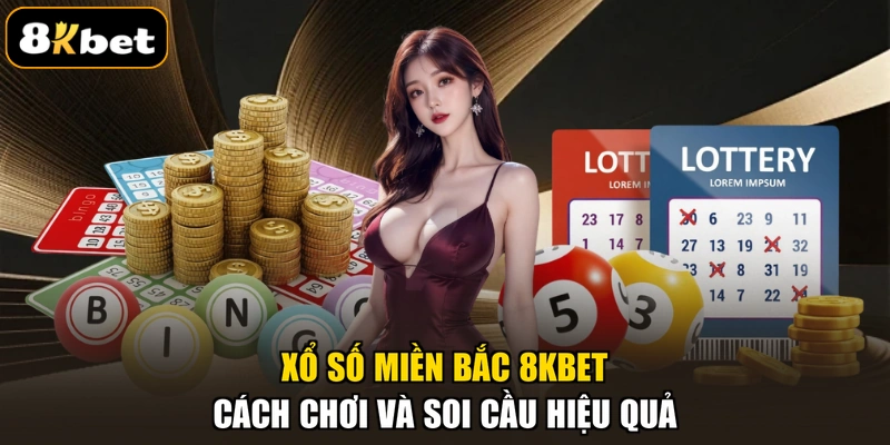 Xổ Số Miền Bắc 8KBET – Cách Chơi Và Soi Cầu Hiệu Quả