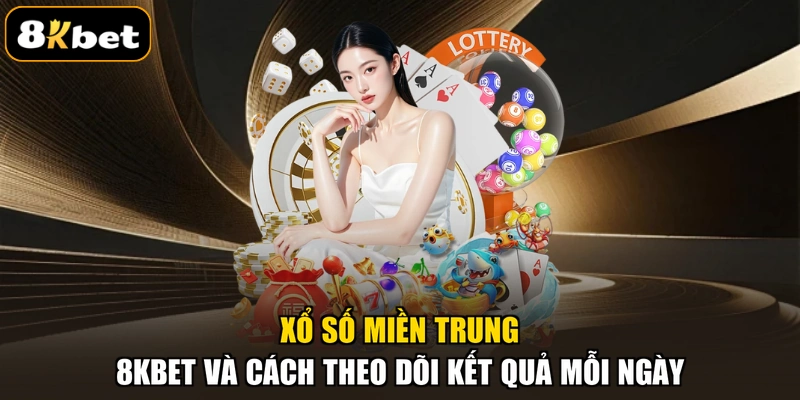 Xổ Số Miền Trung 8KBET Và Cách Theo Dõi Kết Quả Mỗi Ngày